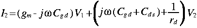 
I_2 = (g_m - j omega C_{g d} ) V_1 + LRparen{ j omega (C_{g d} + C_{d s} ) + frac{1}{r_d}} V_2
