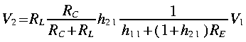 
V_2 = R_L frac{R_C}{R_C + R_L}h_{2 1} frac{1}{h_{1 1}+(1 + h_{2 1})R_E}V_1
